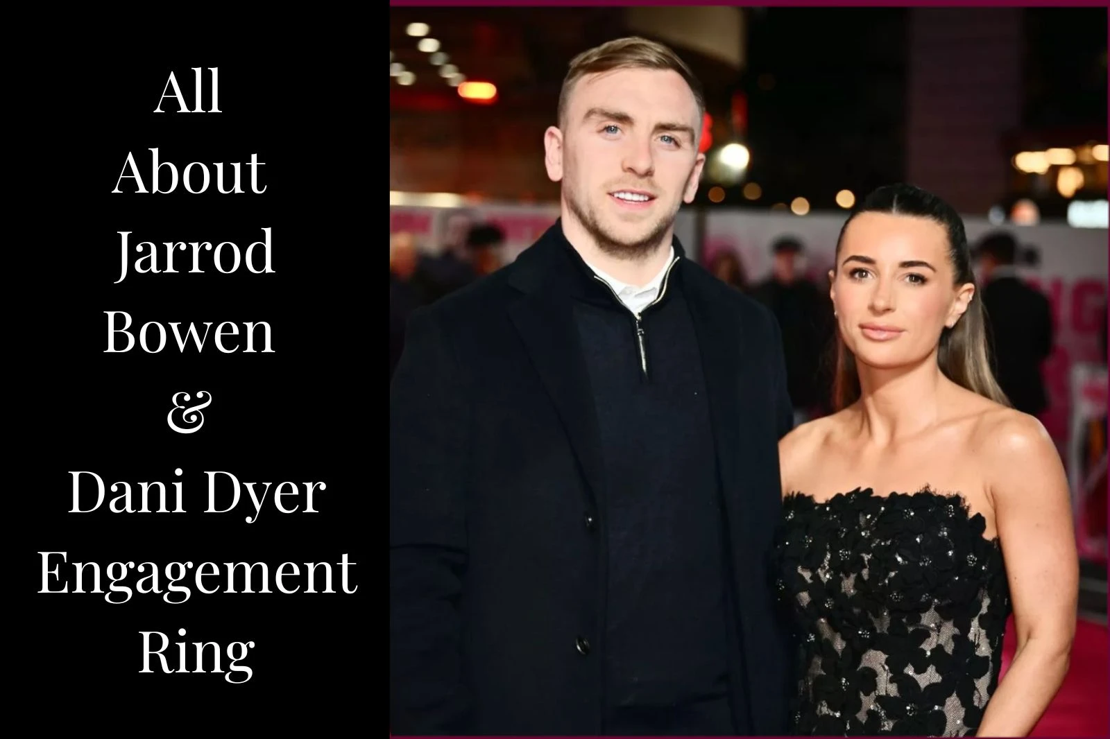 All About Jarrod Bowen & Dani Dyer Engagement Ring